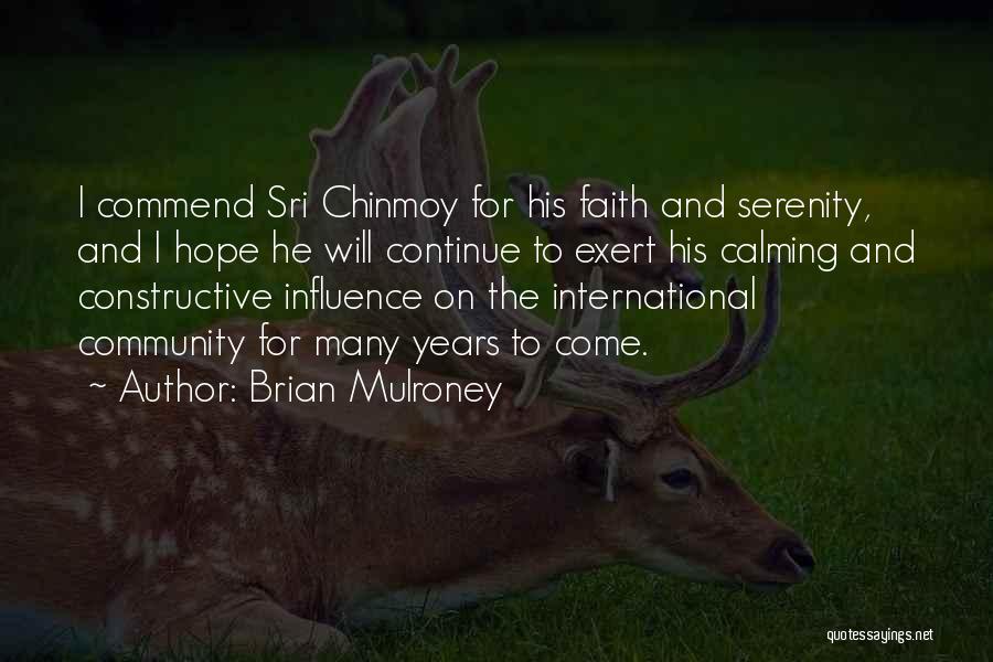 Brian Mulroney Quotes: I Commend Sri Chinmoy For His Faith And Serenity, And I Hope He Will Continue To Exert His Calming And