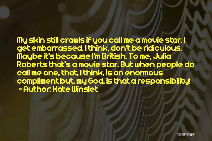 Kate Winslet Quotes: My Skin Still Crawls If You Call Me A Movie Star. I Get Embarrassed. I Think, Don't Be Ridiculous. Maybe