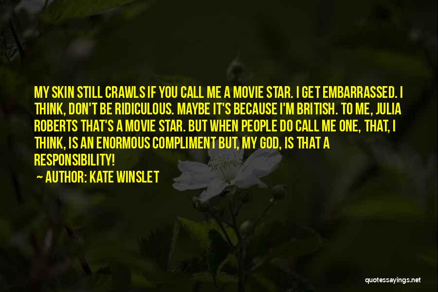 Kate Winslet Quotes: My Skin Still Crawls If You Call Me A Movie Star. I Get Embarrassed. I Think, Don't Be Ridiculous. Maybe