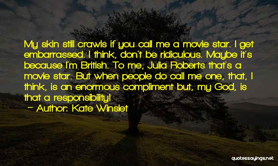 Kate Winslet Quotes: My Skin Still Crawls If You Call Me A Movie Star. I Get Embarrassed. I Think, Don't Be Ridiculous. Maybe