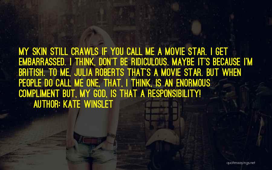 Kate Winslet Quotes: My Skin Still Crawls If You Call Me A Movie Star. I Get Embarrassed. I Think, Don't Be Ridiculous. Maybe