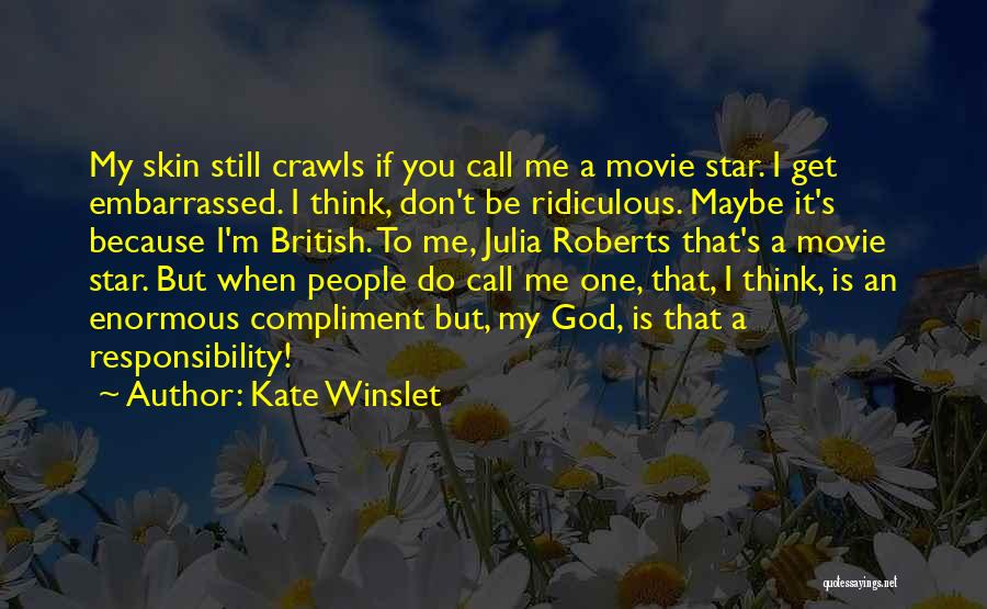 Kate Winslet Quotes: My Skin Still Crawls If You Call Me A Movie Star. I Get Embarrassed. I Think, Don't Be Ridiculous. Maybe