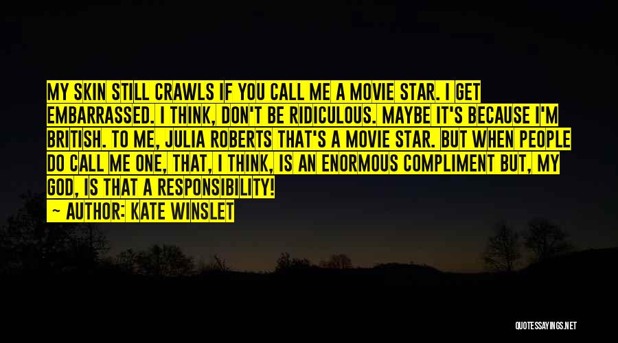 Kate Winslet Quotes: My Skin Still Crawls If You Call Me A Movie Star. I Get Embarrassed. I Think, Don't Be Ridiculous. Maybe