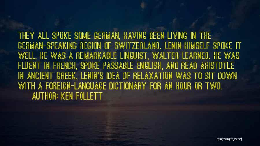 Ken Follett Quotes: They All Spoke Some German, Having Been Living In The German-speaking Region Of Switzerland. Lenin Himself Spoke It Well. He