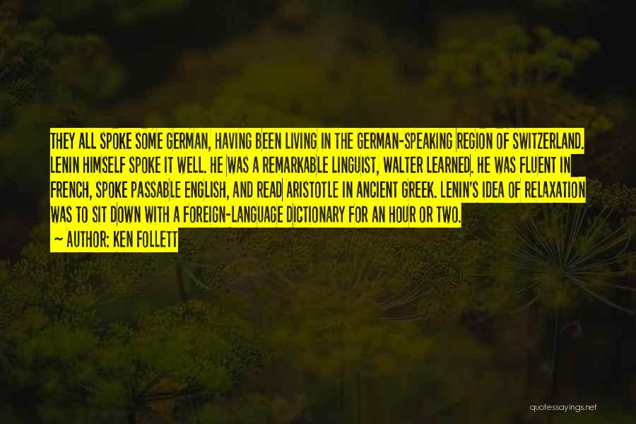 Ken Follett Quotes: They All Spoke Some German, Having Been Living In The German-speaking Region Of Switzerland. Lenin Himself Spoke It Well. He