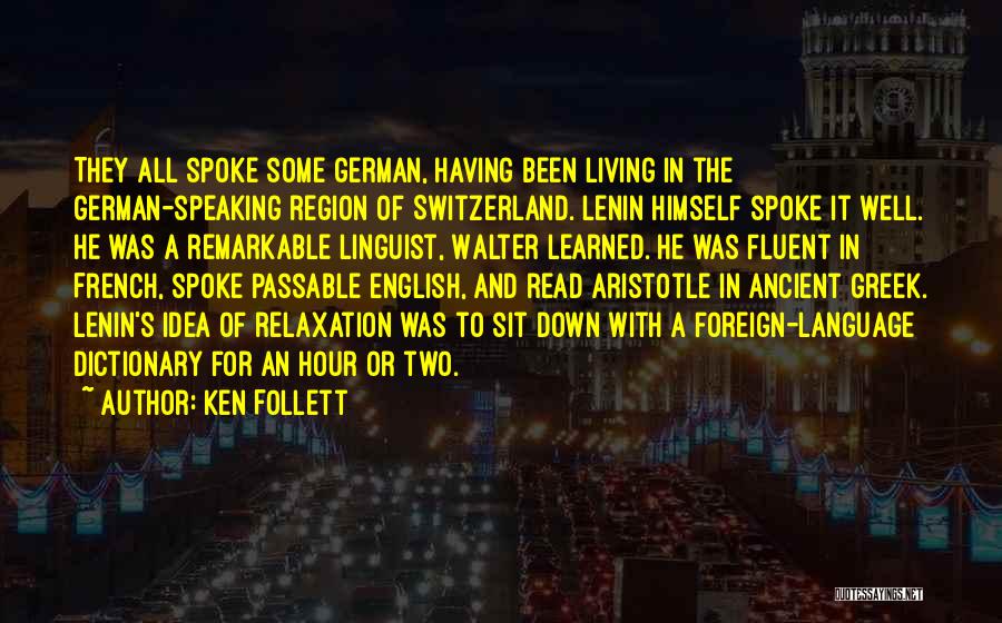 Ken Follett Quotes: They All Spoke Some German, Having Been Living In The German-speaking Region Of Switzerland. Lenin Himself Spoke It Well. He