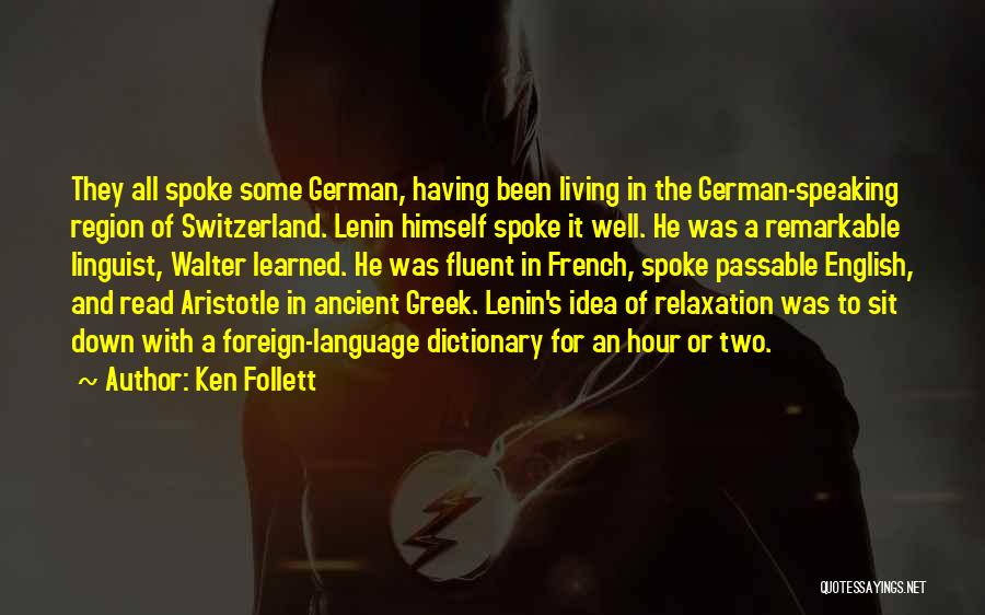 Ken Follett Quotes: They All Spoke Some German, Having Been Living In The German-speaking Region Of Switzerland. Lenin Himself Spoke It Well. He
