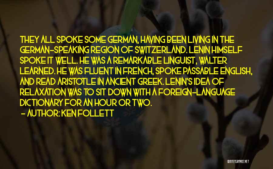 Ken Follett Quotes: They All Spoke Some German, Having Been Living In The German-speaking Region Of Switzerland. Lenin Himself Spoke It Well. He