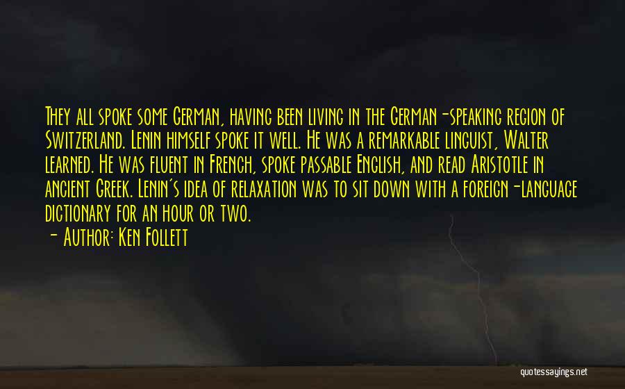 Ken Follett Quotes: They All Spoke Some German, Having Been Living In The German-speaking Region Of Switzerland. Lenin Himself Spoke It Well. He