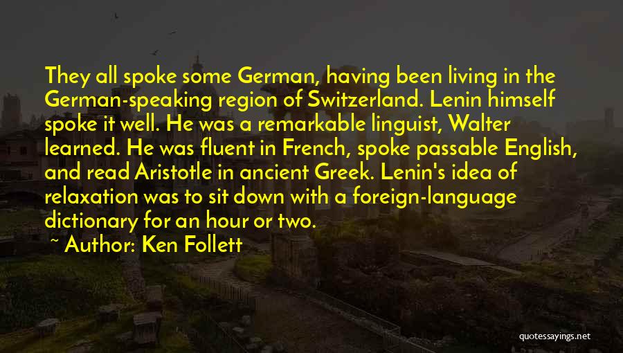 Ken Follett Quotes: They All Spoke Some German, Having Been Living In The German-speaking Region Of Switzerland. Lenin Himself Spoke It Well. He