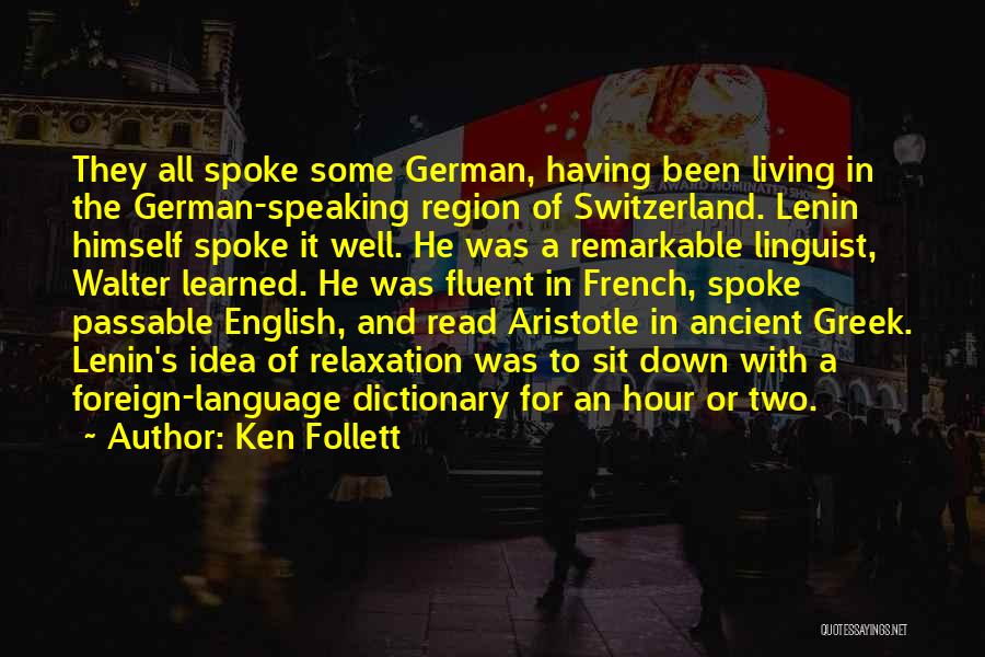 Ken Follett Quotes: They All Spoke Some German, Having Been Living In The German-speaking Region Of Switzerland. Lenin Himself Spoke It Well. He