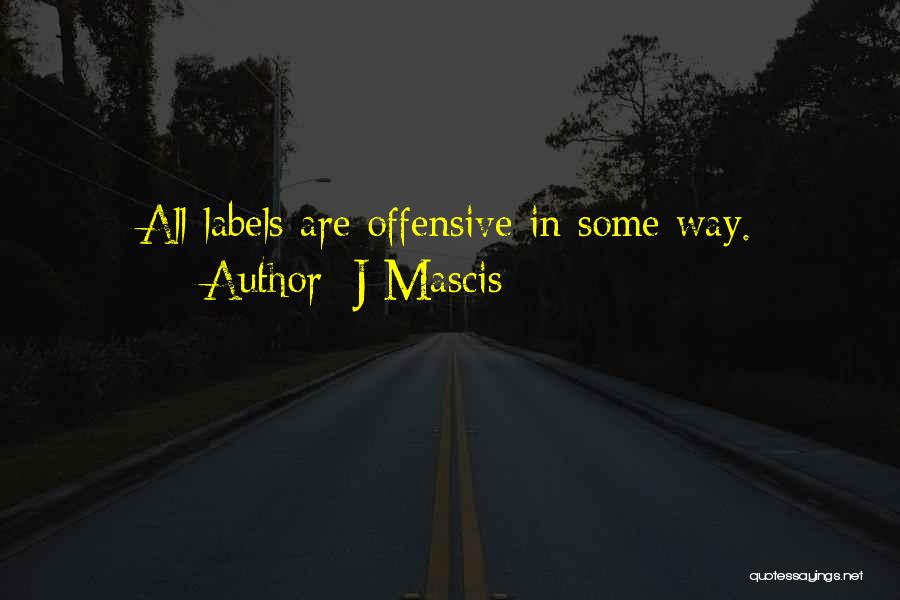 J Mascis Quotes: All Labels Are Offensive In Some Way.