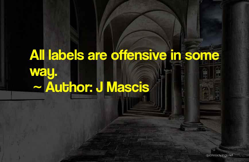 J Mascis Quotes: All Labels Are Offensive In Some Way.