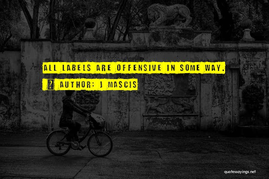 J Mascis Quotes: All Labels Are Offensive In Some Way.