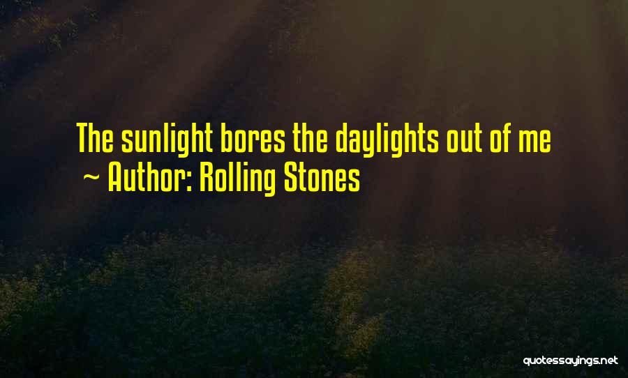 Rolling Stones Quotes: The Sunlight Bores The Daylights Out Of Me