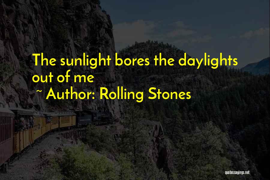 Rolling Stones Quotes: The Sunlight Bores The Daylights Out Of Me
