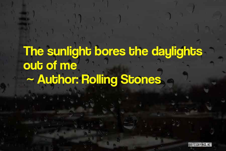 Rolling Stones Quotes: The Sunlight Bores The Daylights Out Of Me