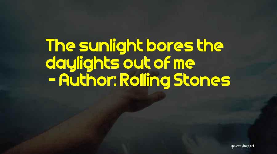 Rolling Stones Quotes: The Sunlight Bores The Daylights Out Of Me