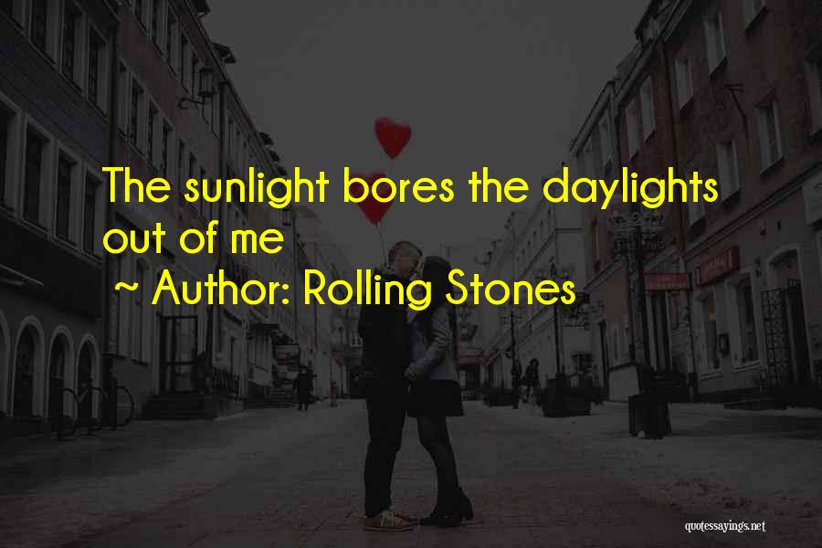 Rolling Stones Quotes: The Sunlight Bores The Daylights Out Of Me