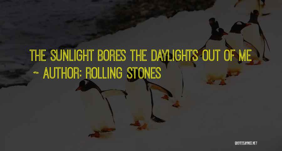 Rolling Stones Quotes: The Sunlight Bores The Daylights Out Of Me
