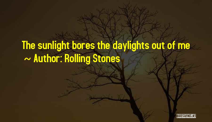 Rolling Stones Quotes: The Sunlight Bores The Daylights Out Of Me