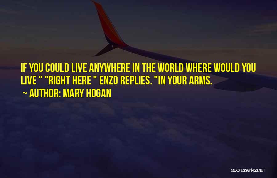 Mary Hogan Quotes: If You Could Live Anywhere In The World Where Would You Live Right Here Enzo Replies. In Your Arms.