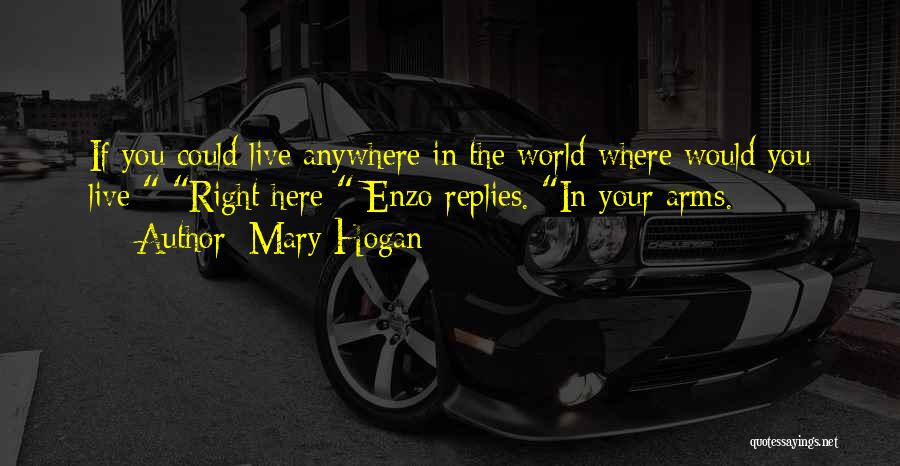 Mary Hogan Quotes: If You Could Live Anywhere In The World Where Would You Live Right Here Enzo Replies. In Your Arms.