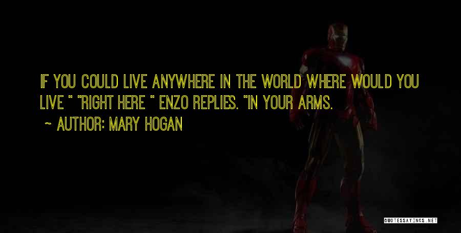 Mary Hogan Quotes: If You Could Live Anywhere In The World Where Would You Live Right Here Enzo Replies. In Your Arms.