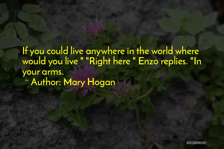 Mary Hogan Quotes: If You Could Live Anywhere In The World Where Would You Live Right Here Enzo Replies. In Your Arms.