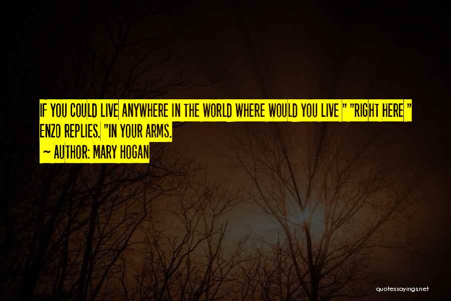 Mary Hogan Quotes: If You Could Live Anywhere In The World Where Would You Live Right Here Enzo Replies. In Your Arms.