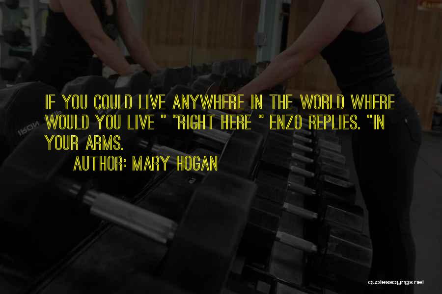 Mary Hogan Quotes: If You Could Live Anywhere In The World Where Would You Live Right Here Enzo Replies. In Your Arms.