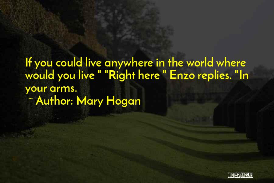 Mary Hogan Quotes: If You Could Live Anywhere In The World Where Would You Live Right Here Enzo Replies. In Your Arms.