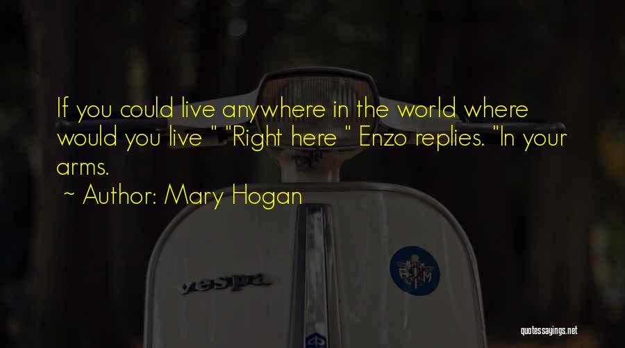 Mary Hogan Quotes: If You Could Live Anywhere In The World Where Would You Live Right Here Enzo Replies. In Your Arms.