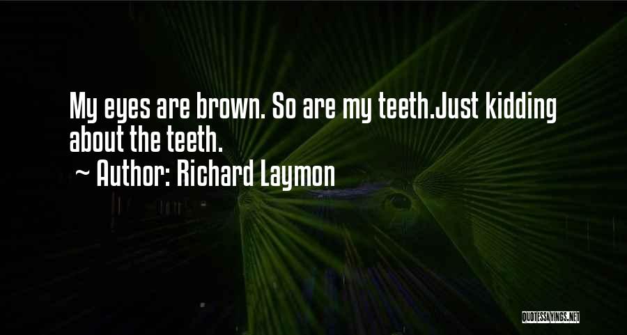 Richard Laymon Quotes: My Eyes Are Brown. So Are My Teeth.just Kidding About The Teeth.