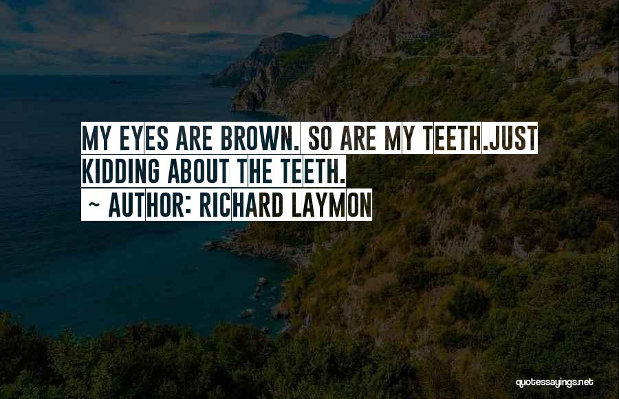 Richard Laymon Quotes: My Eyes Are Brown. So Are My Teeth.just Kidding About The Teeth.