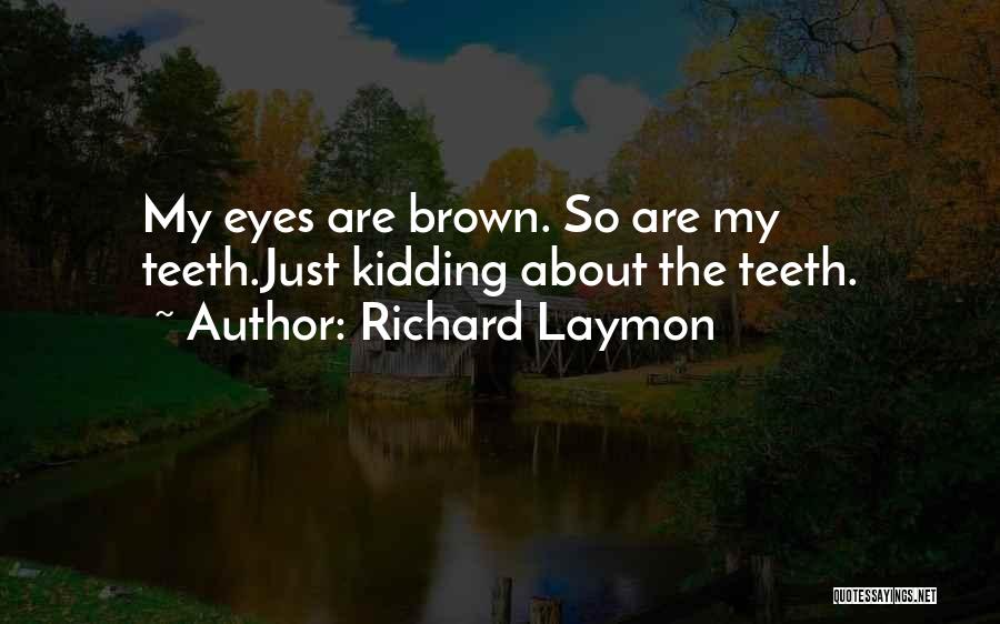 Richard Laymon Quotes: My Eyes Are Brown. So Are My Teeth.just Kidding About The Teeth.