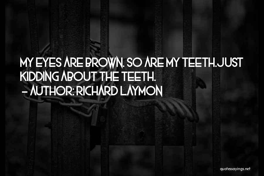 Richard Laymon Quotes: My Eyes Are Brown. So Are My Teeth.just Kidding About The Teeth.