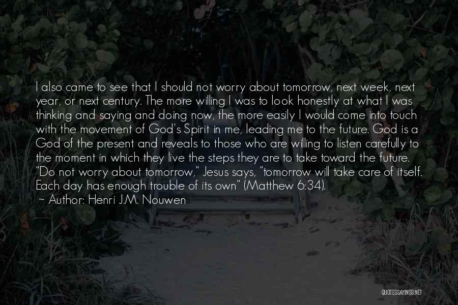 Henri J.M. Nouwen Quotes: I Also Came To See That I Should Not Worry About Tomorrow, Next Week, Next Year, Or Next Century. The