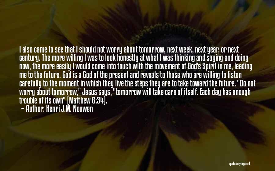 Henri J.M. Nouwen Quotes: I Also Came To See That I Should Not Worry About Tomorrow, Next Week, Next Year, Or Next Century. The