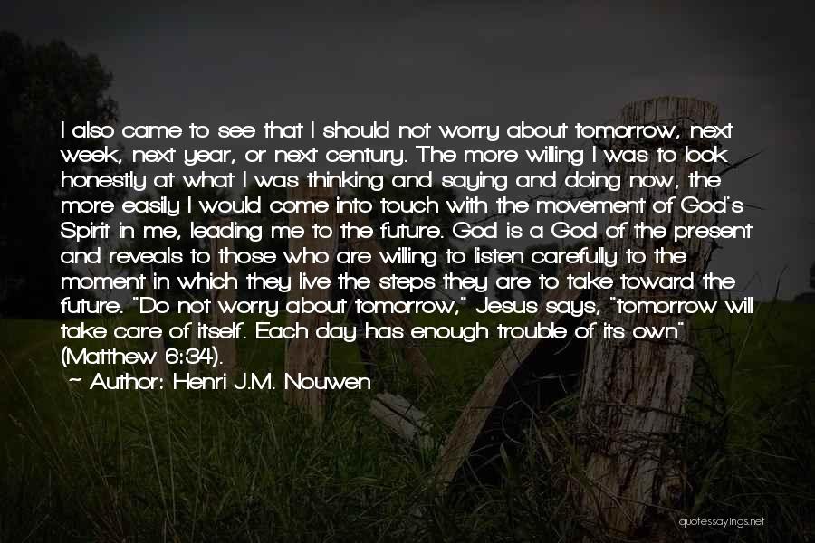 Henri J.M. Nouwen Quotes: I Also Came To See That I Should Not Worry About Tomorrow, Next Week, Next Year, Or Next Century. The