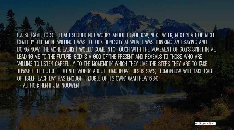 Henri J.M. Nouwen Quotes: I Also Came To See That I Should Not Worry About Tomorrow, Next Week, Next Year, Or Next Century. The