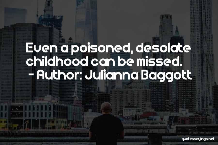 Julianna Baggott Quotes: Even A Poisoned, Desolate Childhood Can Be Missed.