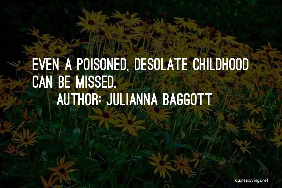 Julianna Baggott Quotes: Even A Poisoned, Desolate Childhood Can Be Missed.