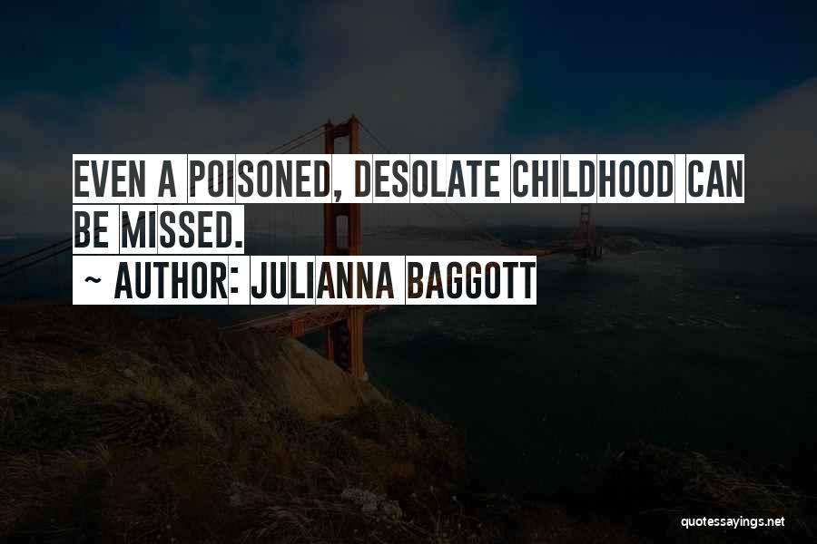 Julianna Baggott Quotes: Even A Poisoned, Desolate Childhood Can Be Missed.