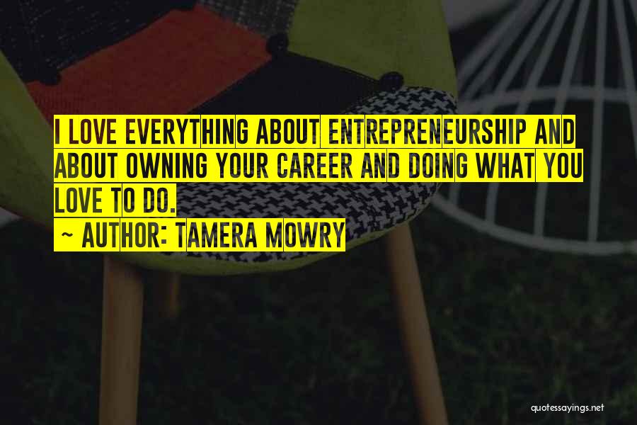 Tamera Mowry Quotes: I Love Everything About Entrepreneurship And About Owning Your Career And Doing What You Love To Do.