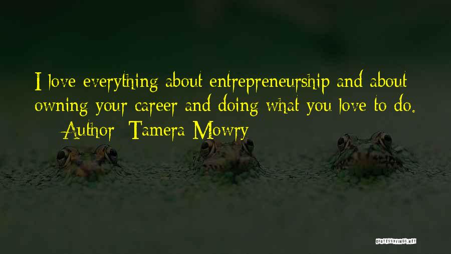 Tamera Mowry Quotes: I Love Everything About Entrepreneurship And About Owning Your Career And Doing What You Love To Do.