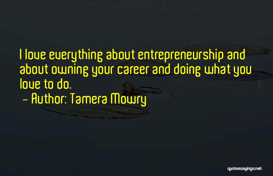 Tamera Mowry Quotes: I Love Everything About Entrepreneurship And About Owning Your Career And Doing What You Love To Do.