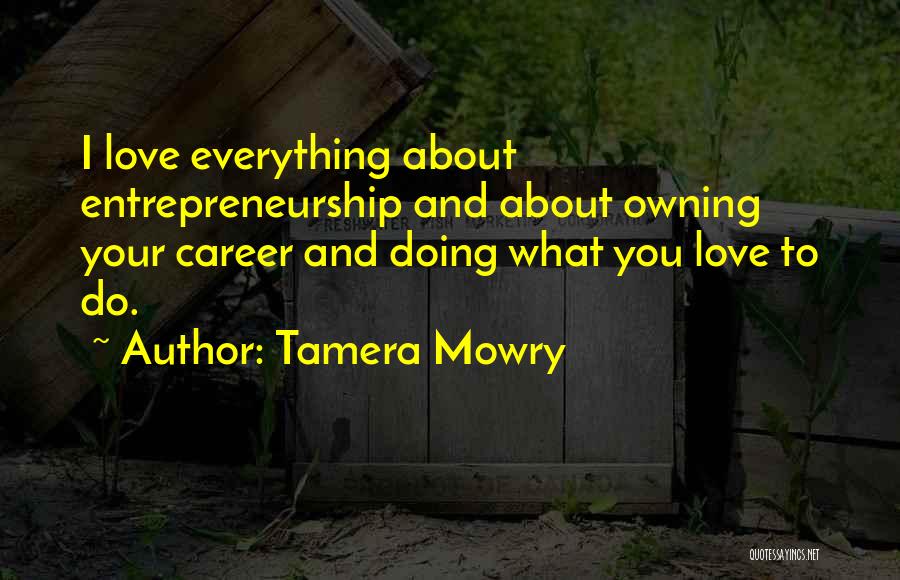 Tamera Mowry Quotes: I Love Everything About Entrepreneurship And About Owning Your Career And Doing What You Love To Do.