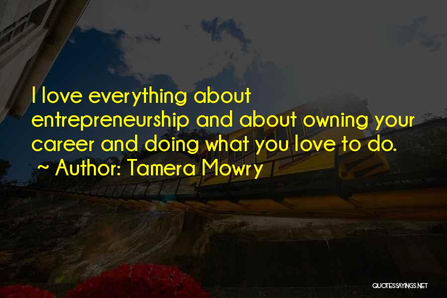 Tamera Mowry Quotes: I Love Everything About Entrepreneurship And About Owning Your Career And Doing What You Love To Do.