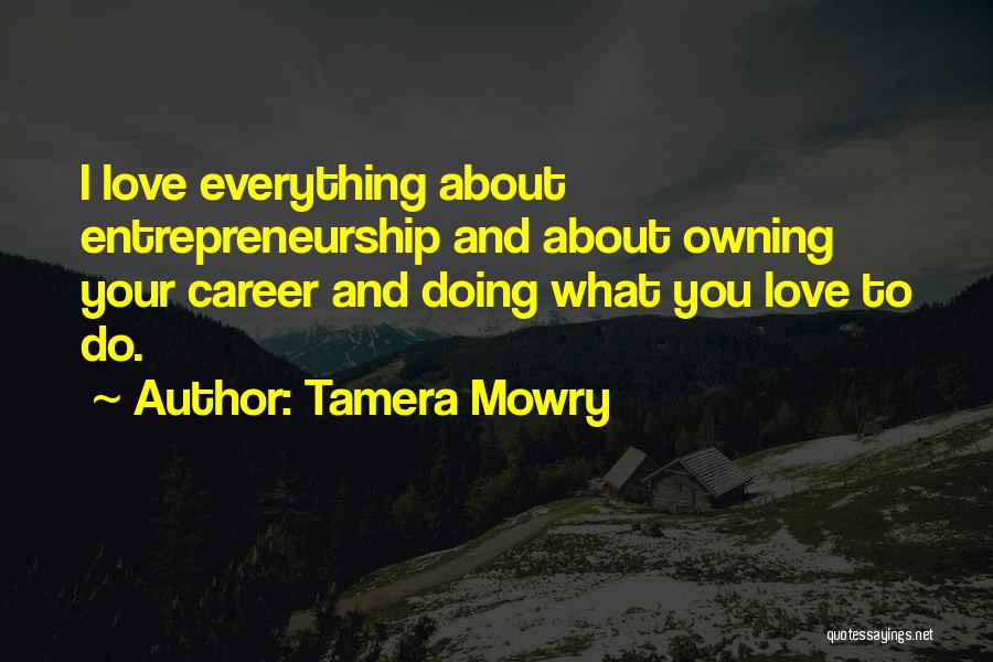 Tamera Mowry Quotes: I Love Everything About Entrepreneurship And About Owning Your Career And Doing What You Love To Do.